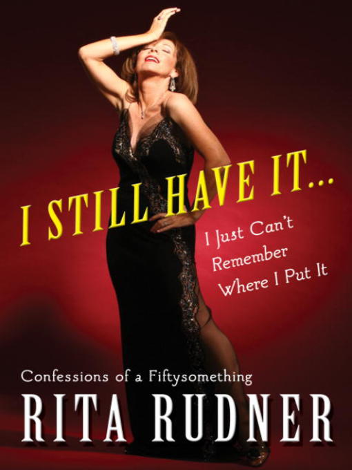 Title details for I Still Have It. . . I Just Can't Remember Where I Put It by Rita Rudner - Available